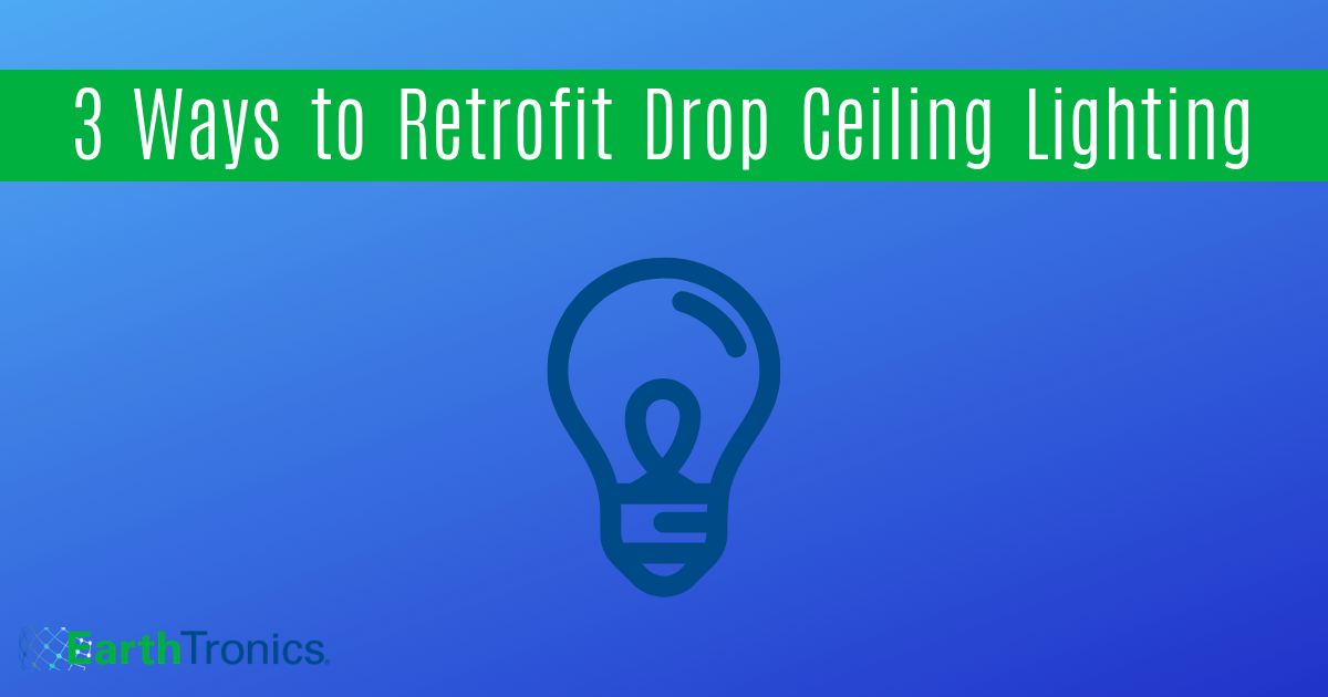 3 Ways To Retrofit Drop Ceiling Lighting Earthtronics