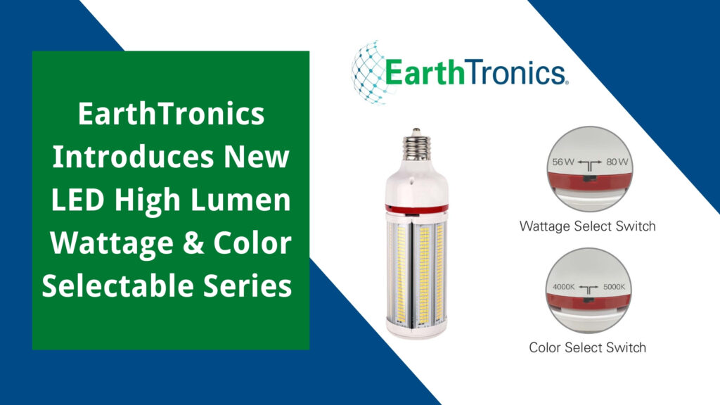 EarthTronics Introduces New LED High Lumen Wattage & Color Selectable Series